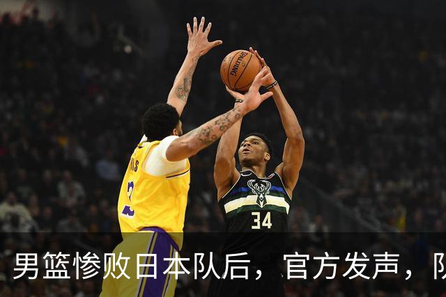 男篮惨败日本队后，官方发声，队长胡明轩承认问题，郭士强引争议